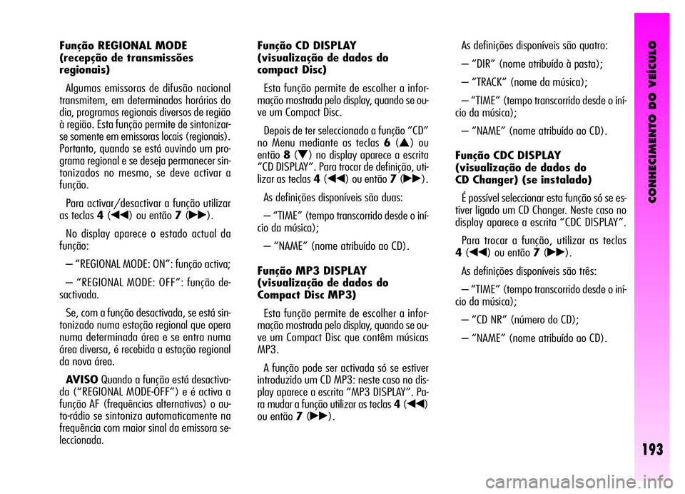 Alfa Romeo GT 2006 Manual de Uso e Manutenção (in Portuguese) CONHECIMENTO DO VEÍCULO
193
Função REGIONAL MODE
(recepção de transmissões
regionais)
Algumas emissoras de difusão nacional
transmitem, em determinados horários do
dia, programas regionais di Alfa Romeo GT 2006 Manual de Uso e Manutenção (in Portuguese) CONHECIMENTO DO VEÍCULO
193
Função REGIONAL MODE
(recepção de transmissões
regionais)
Algumas emissoras de difusão nacional
transmitem, em determinados horários do
dia, programas regionais di