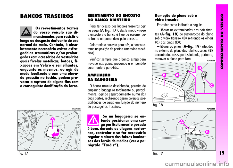 Alfa Romeo GT 2006 Manual de Uso e Manutenção (in Portuguese) CONHECIMENTO DO VEÍCULO
19
BANCOS TRASEIROSREBATIMENTO DO ENCOSTO
DO BANCO DIANTEIRO
Para ter acesso aos lugares traseiros agir
na pega (A fig. 17), deste modo vira-se
o encosto e o banco é livre de Alfa Romeo GT 2006 Manual de Uso e Manutenção (in Portuguese) CONHECIMENTO DO VEÍCULO
19
BANCOS TRASEIROSREBATIMENTO DO ENCOSTO
DO BANCO DIANTEIRO
Para ter acesso aos lugares traseiros agir
na pega (A fig. 17), deste modo vira-se
o encosto e o banco é livre de