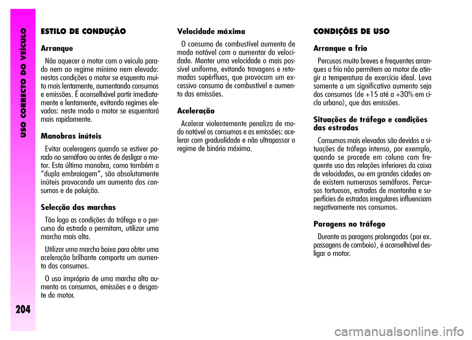 Alfa Romeo GT 2006  Manual de Uso e Manutenção (in Portuguese) USO CORRECTO DO VEÍCULO
204
CONDIÇÕES DE USO
Arranque a frio
Percusos muito breves e frequentes arran-
ques a frio não permitem ao motor de atin-
gir a temperatura de exercício ideal. Leva
soment