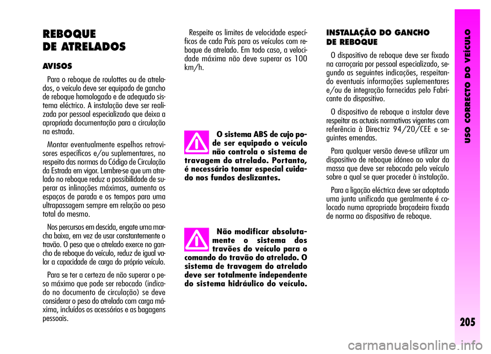 Alfa Romeo GT 2006  Manual de Uso e Manutenção (in Portuguese) USO CORRECTO DO VEÍCULO
205
REBOQUE
DE ATRELADOS
AVISOS 
Para o reboque de roulottes ou de atrela-
dos, o veículo deve ser equipado de gancho
de reboque homologado e de adequado sis-
tema eléctrico