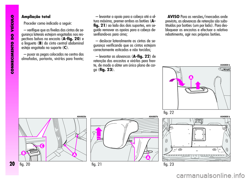 Alfa Romeo GT 2006 Manual de Uso e Manutenção (in Portuguese) CONHECIMENTO DO VEÍCULO
20
– levantar o apoio para a cabeça até a al-
tura máxima, premer ambos os botões (A-
fig. 21) ao lado dos dois suportes, em se-
guida remover os apoios para a cabeça d Alfa Romeo GT 2006 Manual de Uso e Manutenção (in Portuguese) CONHECIMENTO DO VEÍCULO
20
– levantar o apoio para a cabeça até a al-
tura máxima, premer ambos os botões (A-
fig. 21) ao lado dos dois suportes, em se-
guida remover os apoios para a cabeça d