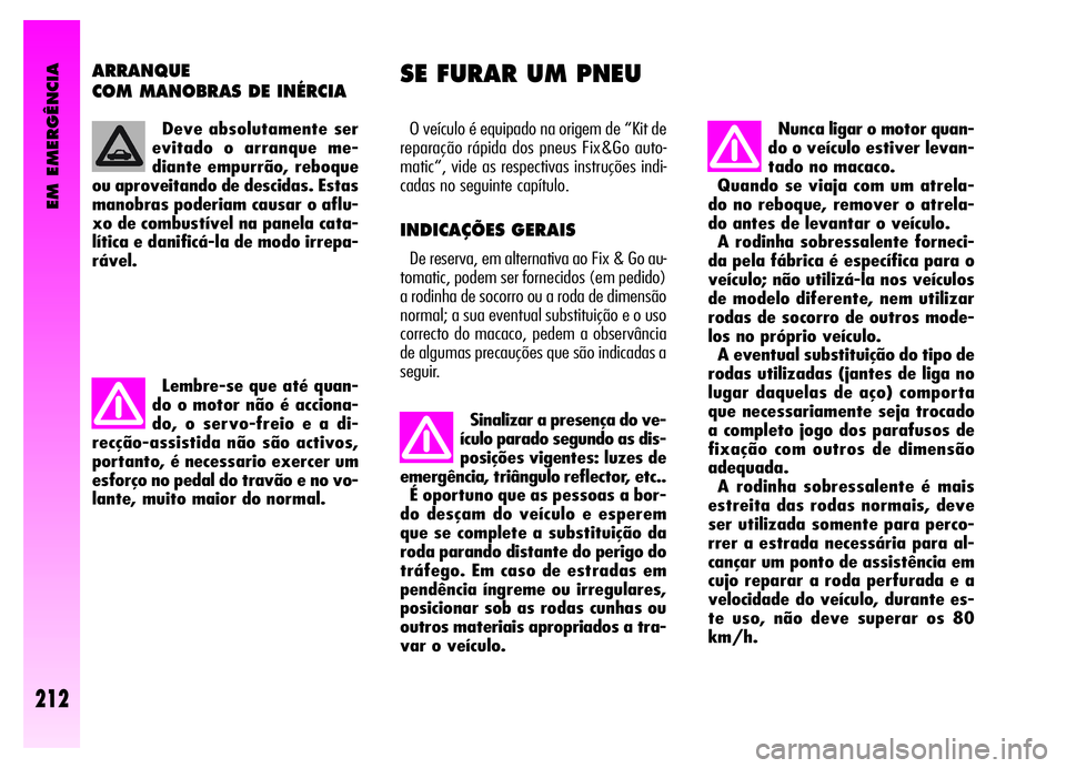 Alfa Romeo GT 2006 Manual de Uso e Manutenção (in Portuguese) EM EMERGÊNCIA
212
ARRANQUE
COM MANOBRAS DE INÉRCIA
O veículo é equipado na origem de “Kit de
reparação rápida dos pneus Fix&Go auto-
matic“, vide as respectivas instruções indi-
cadas no Alfa Romeo GT 2006 Manual de Uso e Manutenção (in Portuguese) EM EMERGÊNCIA
212
ARRANQUE
COM MANOBRAS DE INÉRCIA
O veículo é equipado na origem de “Kit de
reparação rápida dos pneus Fix&Go auto-
matic“, vide as respectivas instruções indi-
cadas no