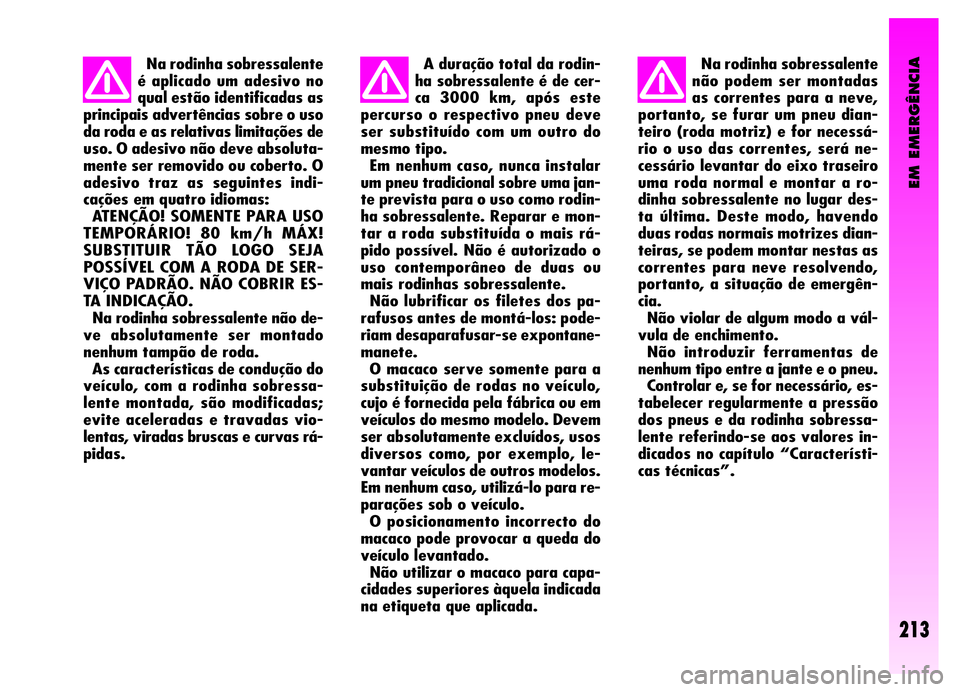 Alfa Romeo GT 2006 Manual de Uso e Manutenção (in Portuguese) EM EMERGÊNCIA
Na rodinha sobressalente
é aplicado um adesivo no
qual estão identificadas as
principais advertências sobre o uso
da roda e as relativas limitações de
uso. O adesivo não deve abso Alfa Romeo GT 2006 Manual de Uso e Manutenção (in Portuguese) EM EMERGÊNCIA
Na rodinha sobressalente
é aplicado um adesivo no
qual estão identificadas as
principais advertências sobre o uso
da roda e as relativas limitações de
uso. O adesivo não deve abso