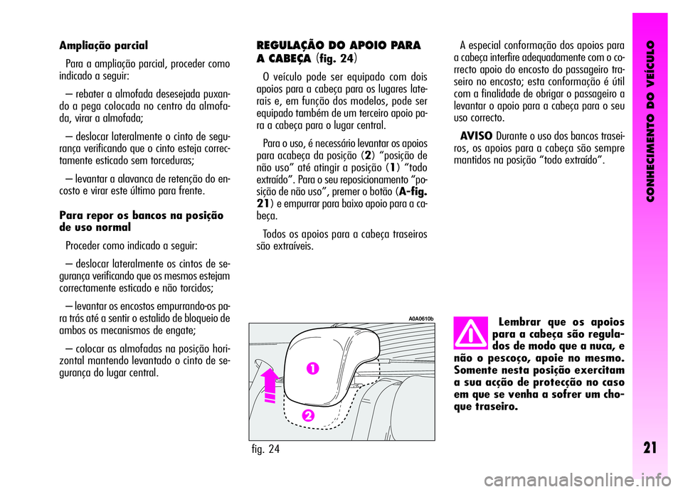 Alfa Romeo GT 2006 Manual de Uso e Manutenção (in Portuguese) Lembrar que os apoios
para a cabeça são regula-
dos de modo que a nuca, e
não o pescoço, apoie no mesmo.
Somente nesta posição exercitam
a sua acção de protecção no caso
em que se venha a so Alfa Romeo GT 2006 Manual de Uso e Manutenção (in Portuguese) Lembrar que os apoios
para a cabeça são regula-
dos de modo que a nuca, e
não o pescoço, apoie no mesmo.
Somente nesta posição exercitam
a sua acção de protecção no caso
em que se venha a so