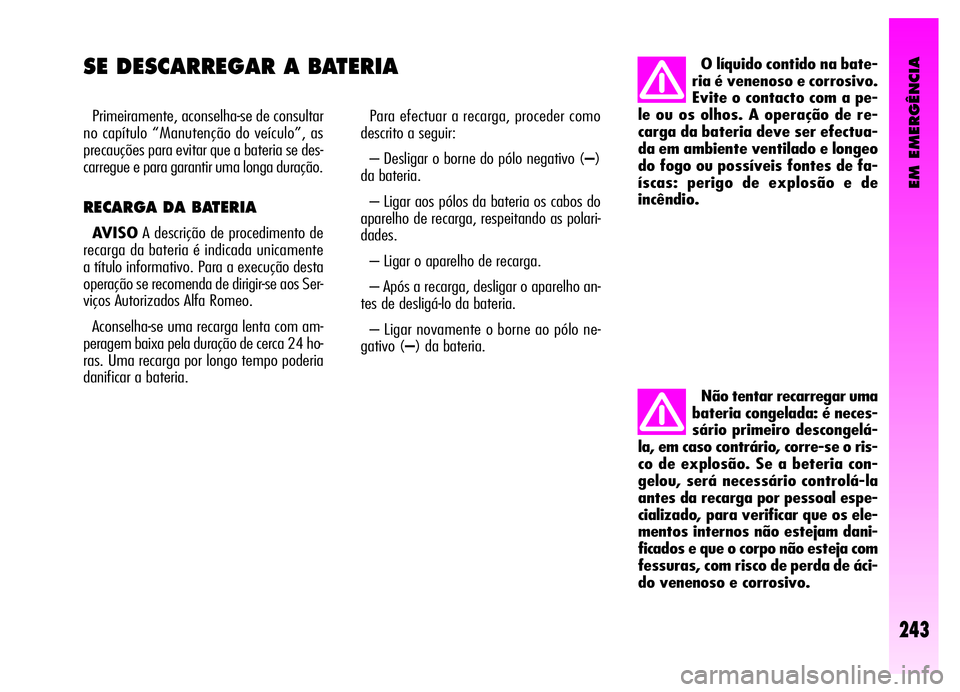 Alfa Romeo GT 2006  Manual de Uso e Manutenção (in Portuguese) EM EMERGÊNCIA
SE DESCARREGAR A BATERIA
Primeiramente, aconselha-se de consultar
no capítulo “Manutenção do veículo”, as
precauções para evitar que a bateria se des-
carregue e para garantir