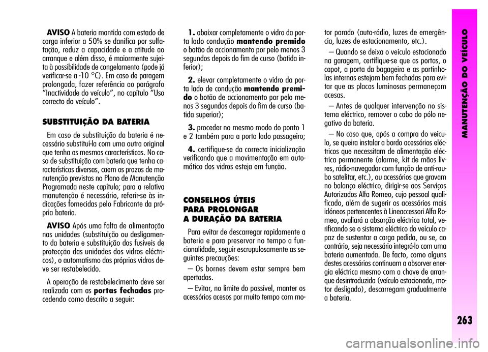Alfa Romeo GT 2006  Manual de Uso e Manutenção (in Portuguese) MANUTENÇÃO DO VEÍCULO
263
1.abaixar completamente o vidro da por-
ta lado condução mantendo premido
o botão de accionamento por pelo menos 3
segundos depois do fim de curso (batida in-
ferior);
