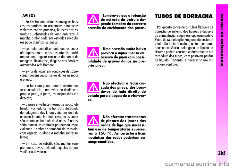 Alfa Romeo GT 2006  Manual de Uso e Manutenção (in Portuguese) MANUTENÇÃO DO VEÍCULO
265
Não efectuar tratamentos
de pintura das jantes das
rodas de liga que necessi-
tam uso de temperaturas superio-
res a 150 °C. As características
mecânicas das rodas pod
