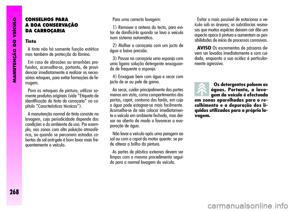 Alfa Romeo GT 2006  Manual de Uso e Manutenção (in Portuguese) MANUTENÇÃO DO VEÍCULO
268
Os detergentes poluem as
águas. Portanto, a lava-
gem do veículo é efectuada
em zonas aparelhadas para o re-
colhimento e a depuração dos lí-
quidos utilizados para 