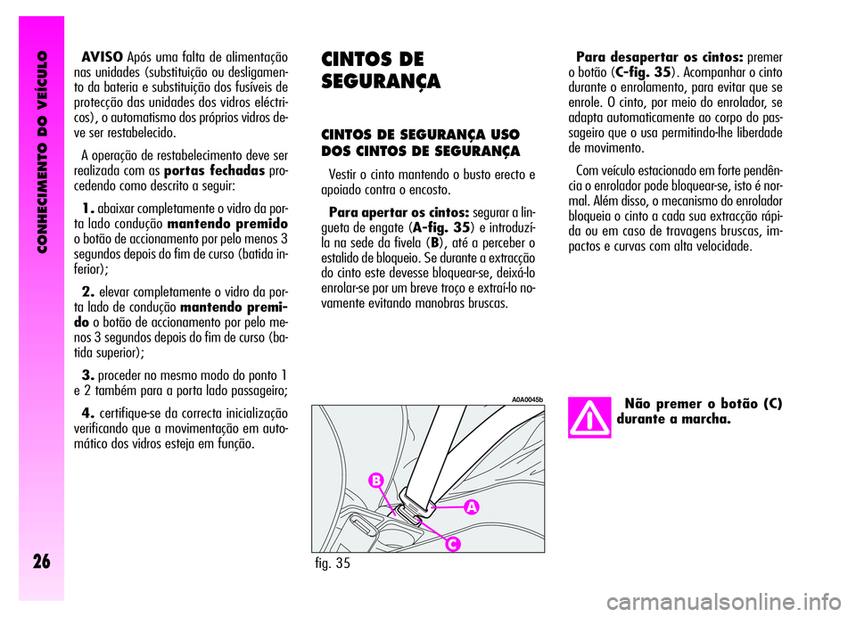 Alfa Romeo GT 2006 Manual de Uso e Manutenção (in Portuguese) CONHECIMENTO DO VEÍCULO
26
Não premer o botão (C)
durante a marcha.
CINTOS DE
SEGURANÇA
CINTOS DE SEGURANÇA USO
DOS CINTOS DE SEGURANÇA
Vestir o cinto mantendo o busto erecto e
apoiado contra o Alfa Romeo GT 2006 Manual de Uso e Manutenção (in Portuguese) CONHECIMENTO DO VEÍCULO
26
Não premer o botão (C)
durante a marcha.
CINTOS DE
SEGURANÇA
CINTOS DE SEGURANÇA USO
DOS CINTOS DE SEGURANÇA
Vestir o cinto mantendo o busto erecto e
apoiado contra o