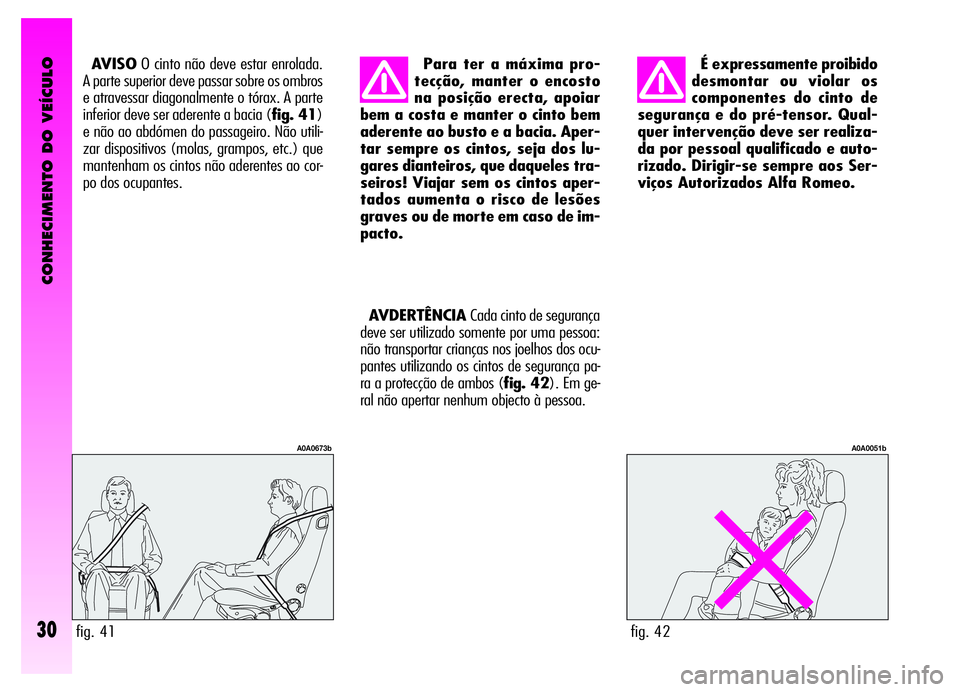 Alfa Romeo GT 2006  Manual de Uso e Manutenção (in Portuguese) É expressamente proibido
desmontar ou violar os
componentes do cinto de
segurança e do pré-tensor. Qual-
quer intervenção deve ser realiza-
da por pessoal qualificado e auto-
rizado. Dirigir-se s