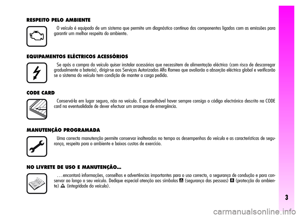 Alfa Romeo GT 2006 Manual de Uso e Manutenção (in Portuguese) EQUIPAMENTOS ELÉCTRICOS ACESSÓRIOS
Se após a compra do veículo quiser instalar acessórios que necessitem de alimentação eléctrica (com risco de descarregar
gradualmente a bateria), dirigir-se Alfa Romeo GT 2006 Manual de Uso e Manutenção (in Portuguese) EQUIPAMENTOS ELÉCTRICOS ACESSÓRIOS
Se após a compra do veículo quiser instalar acessórios que necessitem de alimentação eléctrica (com risco de descarregar
gradualmente a bateria), dirigir-se