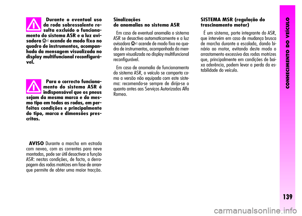 Alfa Romeo GT 2008  Manual de Uso e Manutenção (in Portuguese) CONHECIMENTO DO VEÍCULO
139
Sinalizações
de anomalias no sistema ASR 
Em caso de eventual anomalia o sistema
ASR se desactiva automaticamente e a luz
avisadora
Vacende de modo fixo no qua-
dro de i
