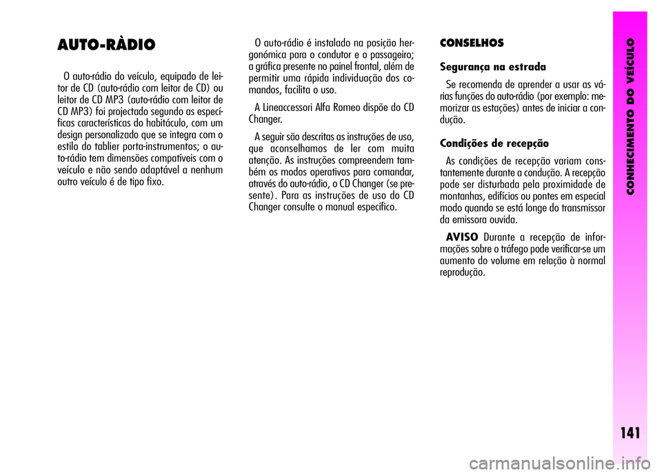 Alfa Romeo GT 2008  Manual de Uso e Manutenção (in Portuguese) CONHECIMENTO DO VEÍCULO
141
O auto-rádio é instalado na posição her-
gonómica para o condutor e o passageiro;
a gráfica presente no painel frontal, além de
permitir uma rápida individuação 