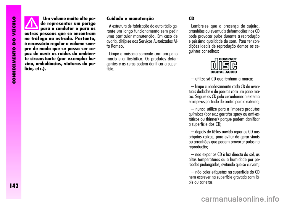 Alfa Romeo GT 2008  Manual de Uso e Manutenção (in Portuguese) CONHECIMENTO DO VEÍCULO
142
Cuidado e manutenção 
A estrutura de fabricação do auto-rádio ga-
rante um longo funcionamento sem pedir
uma particular manutenção. Em caso de
avaria, dirija-se aos