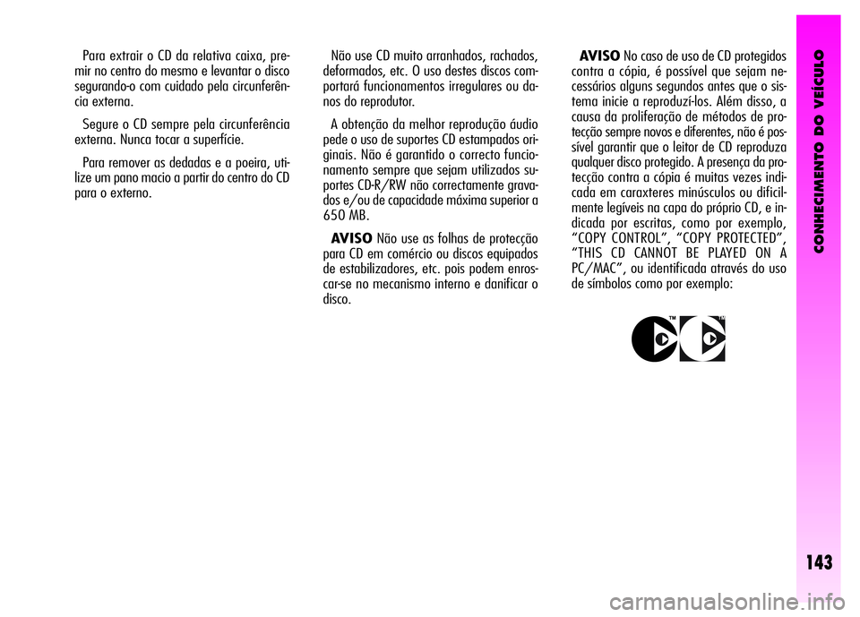 Alfa Romeo GT 2008  Manual de Uso e Manutenção (in Portuguese) CONHECIMENTO DO VEÍCULO
143
Não use CD muito arranhados, rachados,
deformados, etc. O uso destes discos com-
portará funcionamentos irregulares ou da-
nos do reprodutor. 
A obtenção da melhor rep
