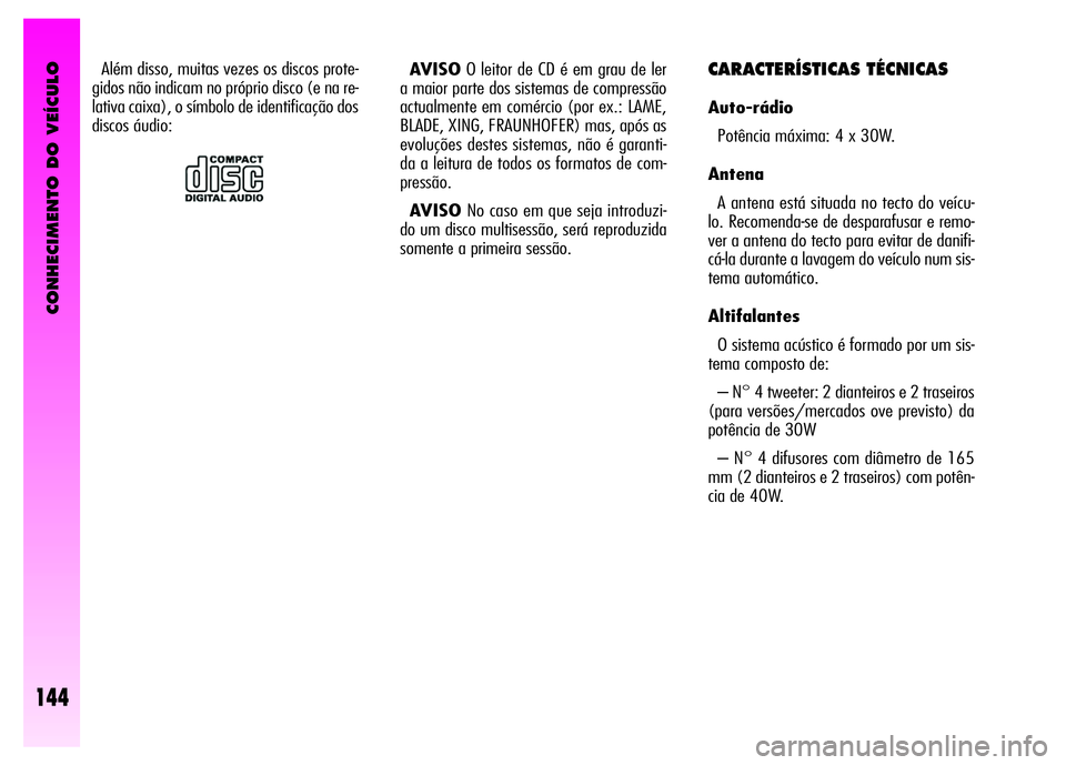 Alfa Romeo GT 2008  Manual de Uso e Manutenção (in Portuguese) CONHECIMENTO DO VEÍCULO
144
AVISOO leitor de CD é em grau de ler
a maior parte dos sistemas de compressão
actualmente em comércio (por ex.: LAME,
BLADE, XING, FRAUNHOFER) mas, após as
evoluções