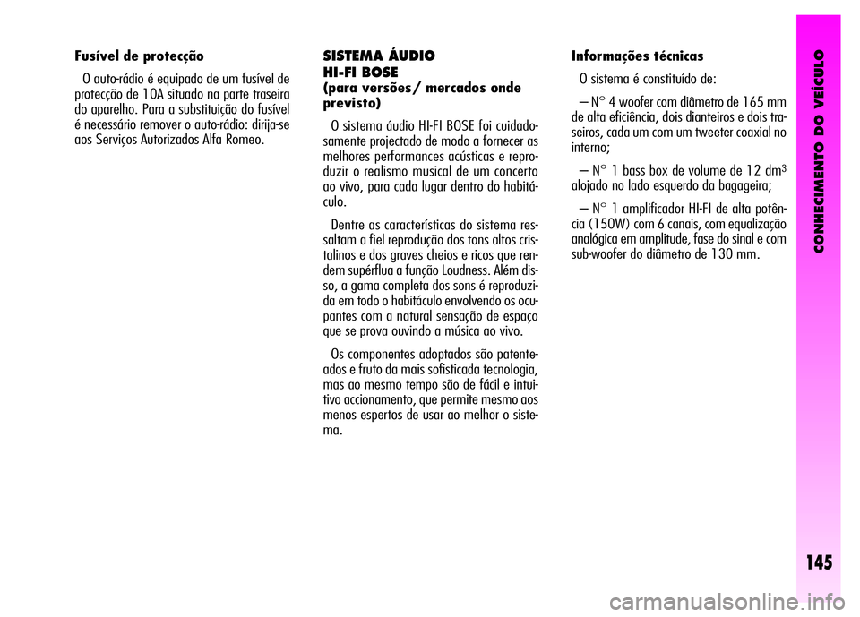 Alfa Romeo GT 2008  Manual de Uso e Manutenção (in Portuguese) CONHECIMENTO DO VEÍCULO
145
SISTEMA ÁUDIO 
HI-FI BOSE 
(para versões/ mercados onde
previsto)
O sistema áudio HI-FI BOSE foi cuidado-
samente projectado de modo a fornecer as
melhores performances