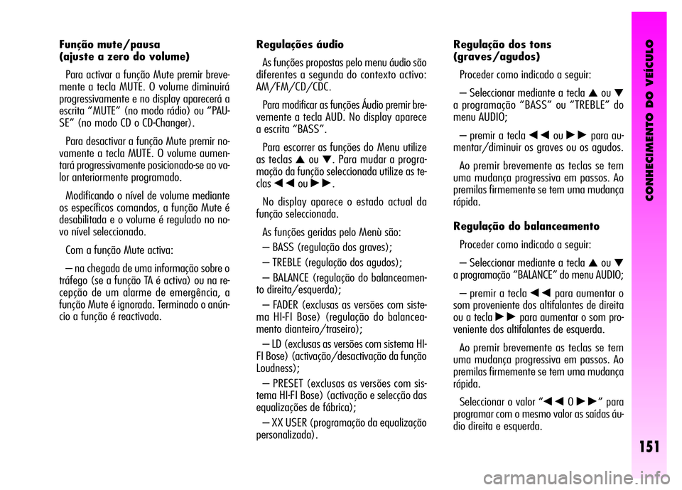 Alfa Romeo GT 2008  Manual de Uso e Manutenção (in Portuguese) CONHECIMENTO DO VEÍCULO
151
Regulações áudio 
As funções propostas pelo menu áudio são
diferentes a segunda do contexto activo:
AM/FM/CD/CDC.
Para modificar as funções Áudio premir bre-
vem