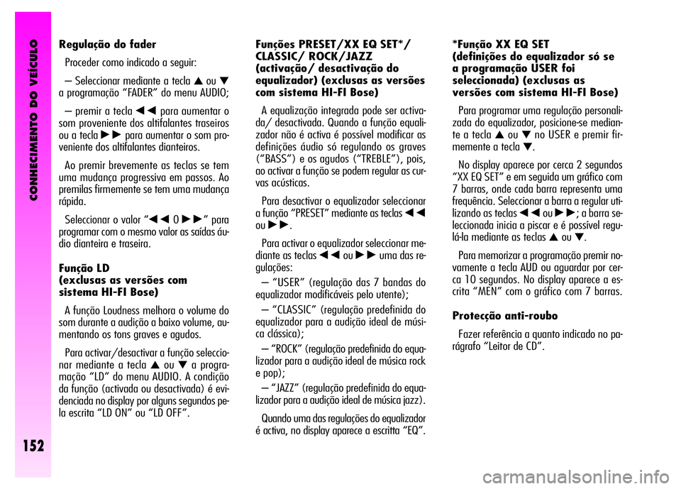 Alfa Romeo GT 2008  Manual de Uso e Manutenção (in Portuguese) CONHECIMENTO DO VEÍCULO
152
Funções PRESET/XX EQ SET*/ 
CLASSIC/ ROCK/JAZZ 
(activação/ desactivação do 
equalizador) (exclusas as versões
com sistema HI-FI Bose) 
A equalização integrada po