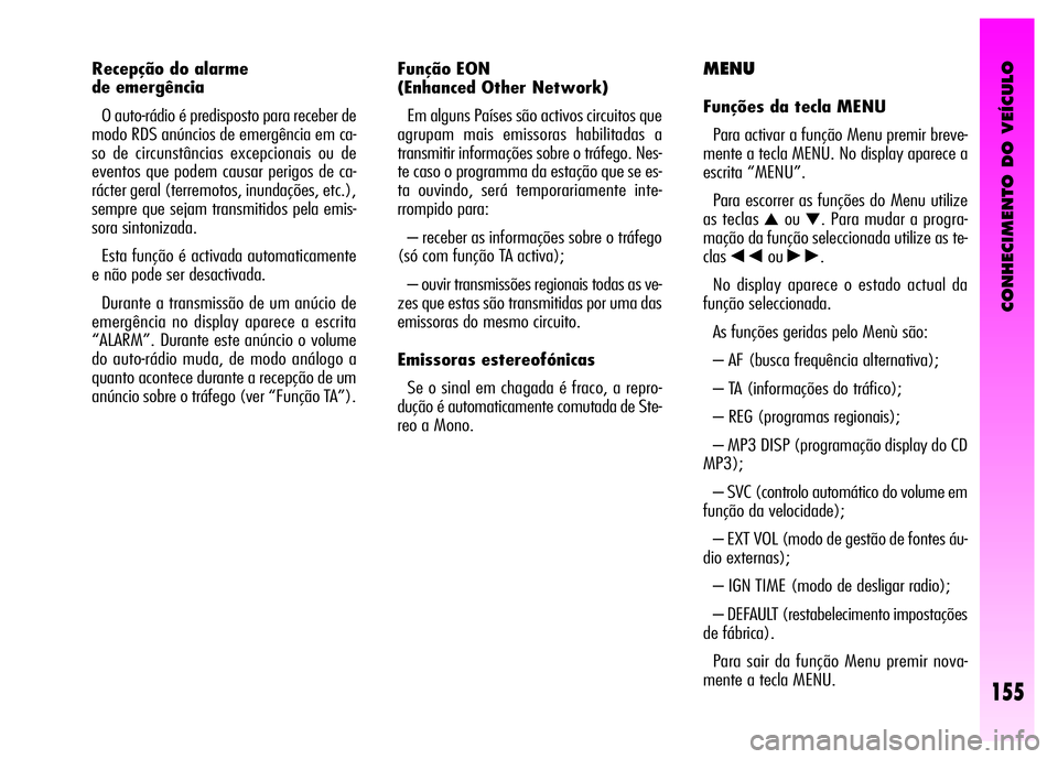 Alfa Romeo GT 2008  Manual de Uso e Manutenção (in Portuguese) CONHECIMENTO DO VEÍCULO
155
Função EON 
(Enhanced Other Network) 
Em alguns Países são activos circuitos que
agrupam mais emissoras habilitadas a
transmitir informações sobre o tráfego. Nes-
t