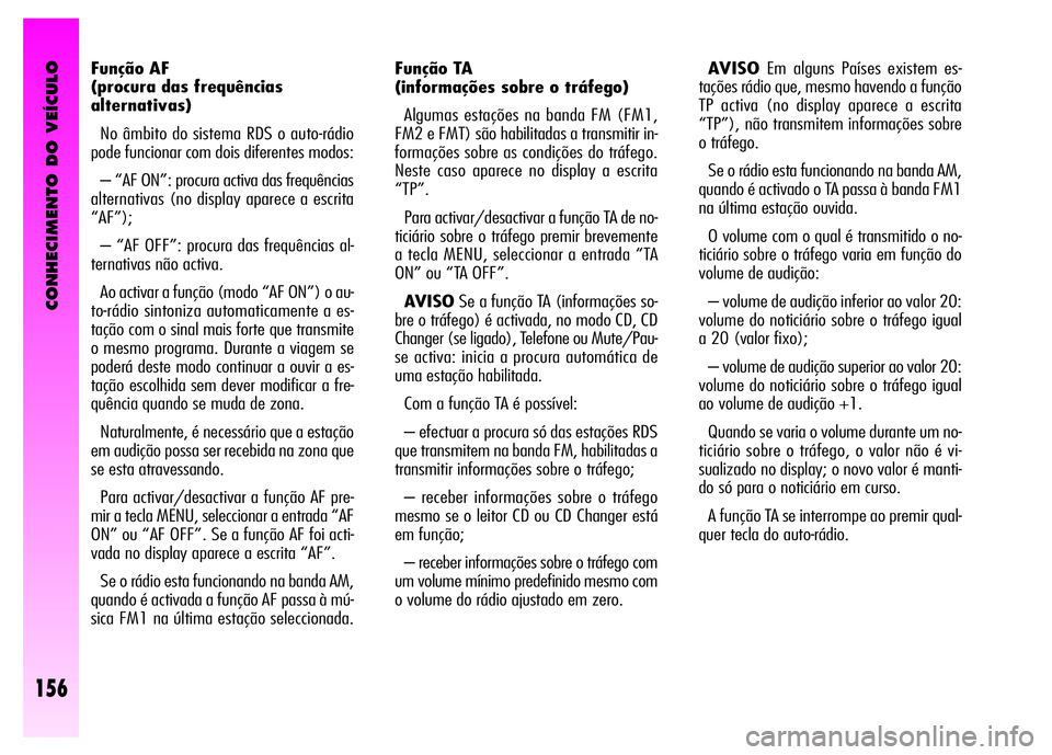 Alfa Romeo GT 2008  Manual de Uso e Manutenção (in Portuguese) CONHECIMENTO DO VEÍCULO
156
Função TA 
(informações sobre o tráfego) 
Algumas estações na banda FM (FM1,
FM2 e FMT) são habilitadas a transmitir in-
formações sobre as condições do tráfe