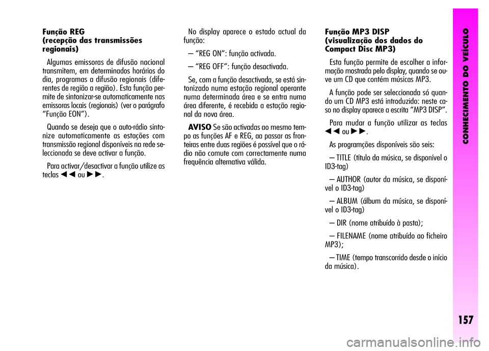 Alfa Romeo GT 2008  Manual de Uso e Manutenção (in Portuguese) CONHECIMENTO DO VEÍCULO
157
No display aparece o estado actual da
função:
– “REG ON”: função activada. 
– “REG OFF”: função desactivada. 
Se, com a função desactivada, se está si