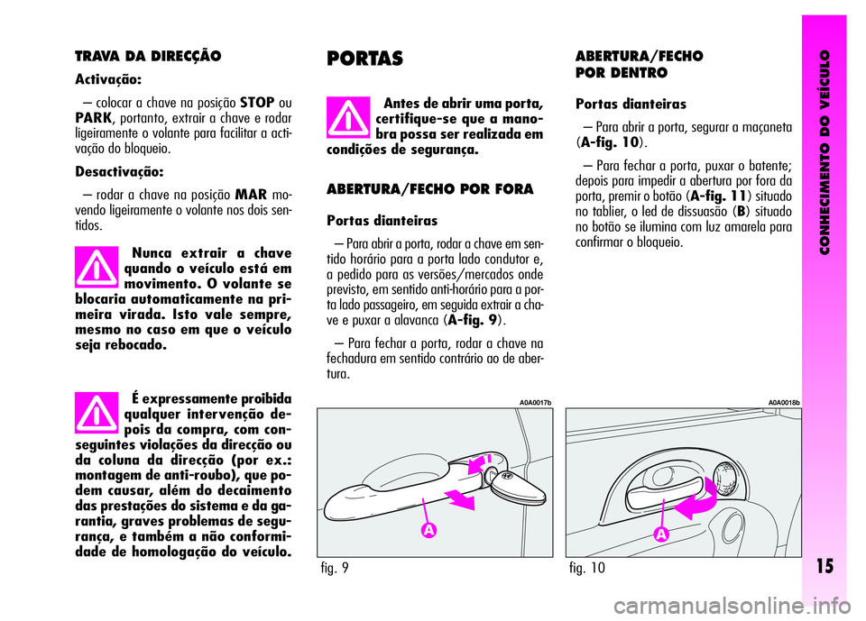 Alfa Romeo GT 2008 Manual de Uso e Manutenção (in Portuguese) É expressamente proibida
qualquer intervenção de-
pois da compra, com con-
seguintes violações da direcção ou
da coluna da direcção (por ex.:
montagem de anti-roubo), que po-
dem causar, alé Alfa Romeo GT 2008 Manual de Uso e Manutenção (in Portuguese) É expressamente proibida
qualquer intervenção de-
pois da compra, com con-
seguintes violações da direcção ou
da coluna da direcção (por ex.:
montagem de anti-roubo), que po-
dem causar, alé