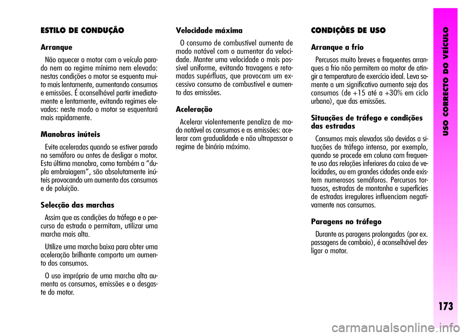 Alfa Romeo GT 2008  Manual de Uso e Manutenção (in Portuguese) USO CORRECTO DO VEÍCULO
173
CONDIÇÕES DE USO 
Arranque a frio 
Percusos muito breves e frequentes arran-
ques a frio não permitem ao motor de atin-
gir a temperatura de exercício ideal. Leva so-
