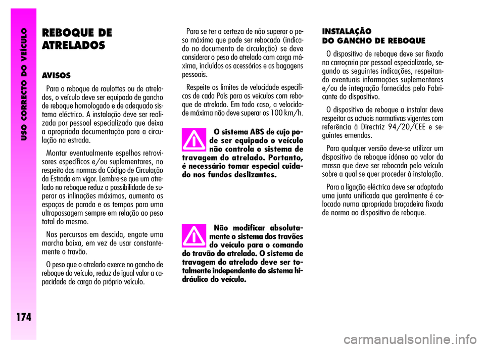 Alfa Romeo GT 2008  Manual de Uso e Manutenção (in Portuguese) USO CORRECTO DO VEÍCULO
174
REBOQUE DE 
ATRELADOS 
AVISOS 
Para o reboque de roulottes ou de atrela-
dos, o veículo deve ser equipado de gancho
de reboque homologado e de adequado sis-
tema eléctri