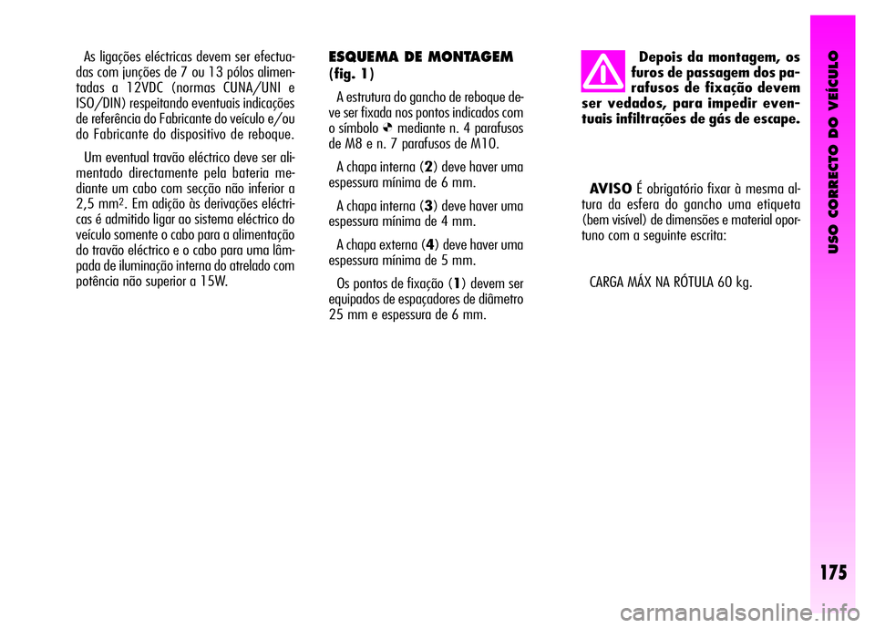 Alfa Romeo GT 2008  Manual de Uso e Manutenção (in Portuguese) USO CORRECTO DO VEÍCULO
175
As ligações eléctricas devem ser efectua-
das com junções de 7 ou 13 pólos alimen-
tadas a 12VDC (normas CUNA/UNI e
ISO/DIN) respeitando eventuais indicações
de re