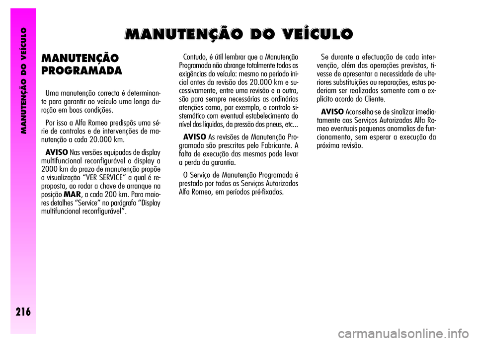 Alfa Romeo GT 2008  Manual de Uso e Manutenção (in Portuguese) Contudo, é útil lembrar que a Manutenção
Programada não abrange totalmente todas as
exigências do veículo: mesmo no período ini-
cial antes da revisão dos 20.000 km e su-
cessivamente, entre 