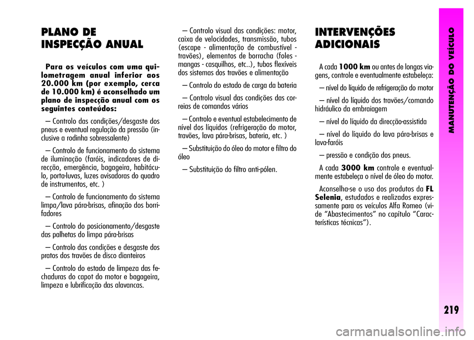 Alfa Romeo GT 2007  Manual de Uso e Manutenção (in Portuguese) MANUTENÇÃO DO VEÍCULO
219
INTERVENÇÕES
ADICIONAIS
A cada 1000 km ou antes de longas via-
gens, controle e eventualmente estabeleça: 
– nível do líquido de refrigeração do motor 
– nível