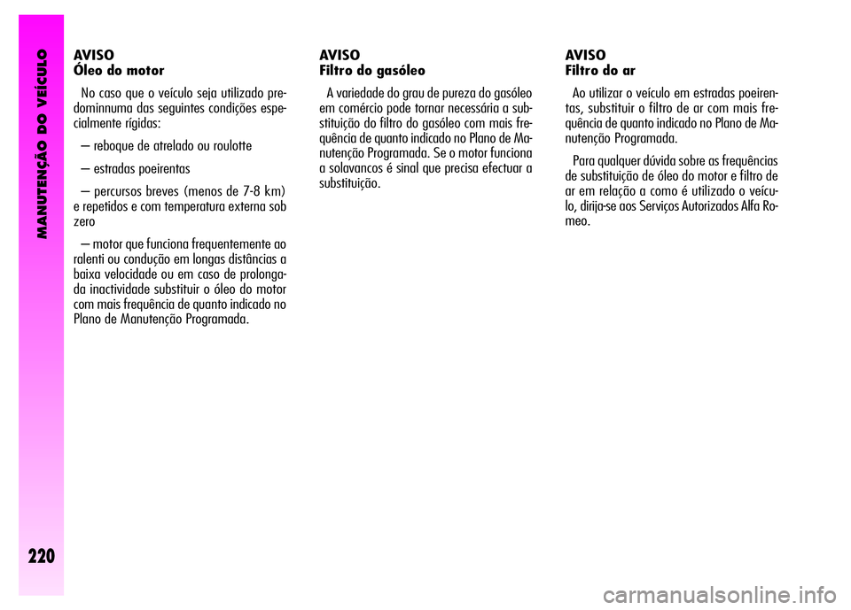 Alfa Romeo GT 2007  Manual de Uso e Manutenção (in Portuguese) MANUTENÇÃO DO VEÍCULO
220
AVISO
Óleo do motor 
No caso que o veículo seja utilizado pre-
dominnuma das seguintes condições espe-
cialmente rígidas: 
– reboque de atrelado ou roulotte 
– es
