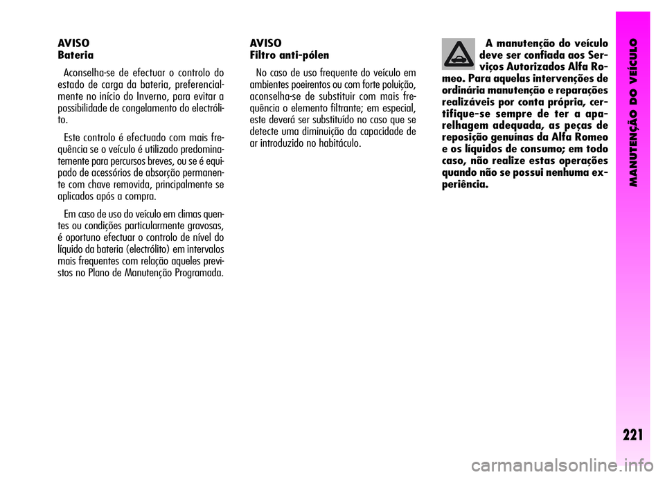 Alfa Romeo GT 2007  Manual de Uso e Manutenção (in Portuguese) MANUTENÇÃO DO VEÍCULO
221
A manutenção do veículo
deve ser confiada aos Ser-
viços Autorizados Alfa Ro-
meo. Para aquelas intervenções de
ordinária manutenção e reparações
realizáveis p