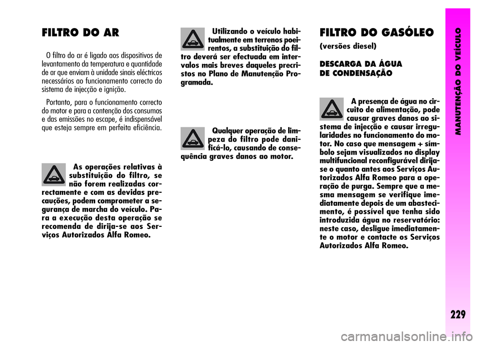 Alfa Romeo GT 2008 Manual de Uso e Manutenção (in Portuguese) MANUTENÇÃO DO VEÍCULO
229
FILTRO DO GASÓLEO
(versões diesel)
DESCARGA DA ÁGUA
DE CONDENSAÇÃO
A presença de água no cir-
cuito de alimentação, pode
causar graves danos ao si-
stema de in Alfa Romeo GT 2008 Manual de Uso e Manutenção (in Portuguese) MANUTENÇÃO DO VEÍCULO
229
FILTRO DO GASÓLEO
(versões diesel)
DESCARGA DA ÁGUA
DE CONDENSAÇÃO
A presença de água no cir-
cuito de alimentação, pode
causar graves danos ao si-
stema de in