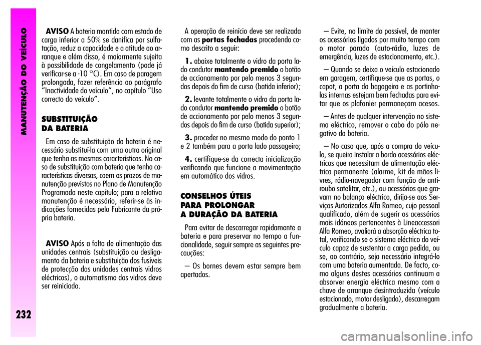 Alfa Romeo GT 2008 Manual de Uso e Manutenção (in Portuguese) MANUTENÇÃO DO VEÍCULO
232
A operação de reinício deve ser realizada
com as portas fechadasprocedendo co-
mo descrito a seguir:
1.abaixe totalmente o vidro da porta la-
do condutor mantendo prem Alfa Romeo GT 2008 Manual de Uso e Manutenção (in Portuguese) MANUTENÇÃO DO VEÍCULO
232
A operação de reinício deve ser realizada
com as portas fechadasprocedendo co-
mo descrito a seguir:
1.abaixe totalmente o vidro da porta la-
do condutor mantendo prem
