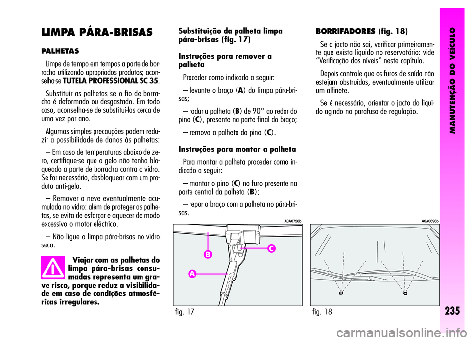 Alfa Romeo GT 2008 Manual de Uso e Manutenção (in Portuguese) MANUTENÇÃO DO VEÍCULO
235
BORRIFADORES (fig. 18)
Se o jacto não sai, verificar primeiramen-
te que exista líquido no reservatório: vide
“Verificação dos níveis” neste capítulo.
Depois c Alfa Romeo GT 2008 Manual de Uso e Manutenção (in Portuguese) MANUTENÇÃO DO VEÍCULO
235
BORRIFADORES (fig. 18)
Se o jacto não sai, verificar primeiramen-
te que exista líquido no reservatório: vide
“Verificação dos níveis” neste capítulo.
Depois c