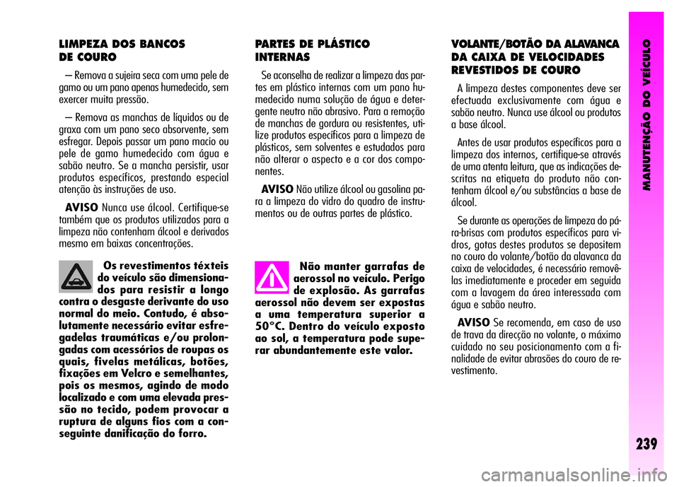 Alfa Romeo GT 2008  Manual de Uso e Manutenção (in Portuguese) MANUTENÇÃO DO VEÍCULO
239
Não manter garrafas de
aerossol no veículo. Perigo
de explosão. As garrafas
aerossol não devem ser expostas
a uma temperatura superior a
50°C. Dentro do veículo expo
