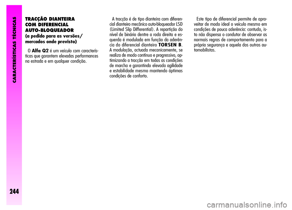 Alfa Romeo GT 2008  Manual de Uso e Manutenção (in Portuguese) CARACTERÍSTICAS TÉCNICAS
244
TRACÇÃO DIANTEIRA 
COM DIFERENCIAL 
AUTO-BLOQUEADOR
(a pedido para as versões/
mercados onde previsto)
OAlfa Q2é um veículo com caracterís-
ticas que garantem elev