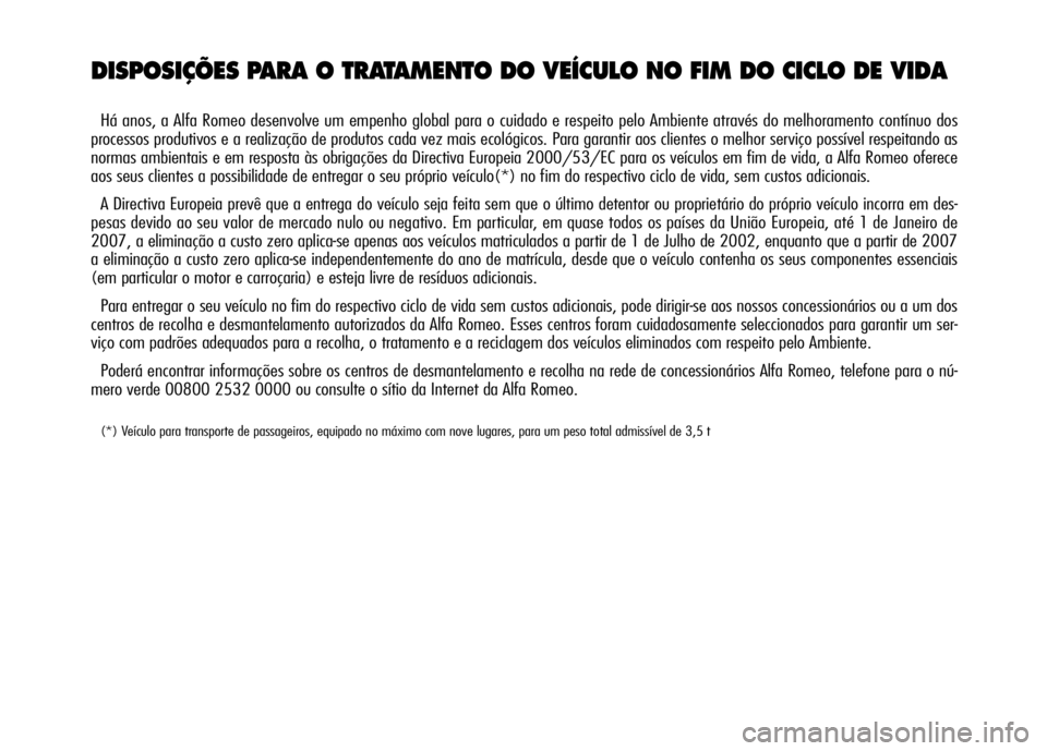 Alfa Romeo GT 2008  Manual de Uso e Manutenção (in Portuguese) DISPOSIÇÕES PARA O TRATAMENTO DO VEÍCULO NO FIM DO CICLO DE VIDA
Há anos, a Alfa Romeo desenvolve um empenho global para o cuidado e respeito pelo Ambiente através do melhoramento contínuo dos
p