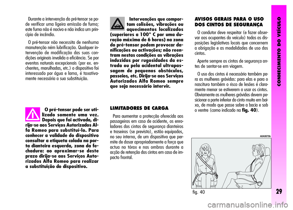 Alfa Romeo GT 2008 Manual de Uso e Manutenção (in Portuguese) CONHECIMENTO DO VEÍCULO
29
O pré-tensor pode ser uti-
lizado somente uma vez.
Depois que foi activado, di-
rija-se aos Serviços Autorizados Al-
fa Romeo para substituí-lo. Para
conhecer a validade Alfa Romeo GT 2008 Manual de Uso e Manutenção (in Portuguese) CONHECIMENTO DO VEÍCULO
29
O pré-tensor pode ser uti-
lizado somente uma vez.
Depois que foi activado, di-
rija-se aos Serviços Autorizados Al-
fa Romeo para substituí-lo. Para
conhecer a validade