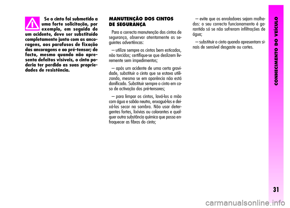 Alfa Romeo GT 2008 Manual de Uso e Manutenção (in Portuguese) CONHECIMENTO DO VEÍCULO
31
MANUTENÇÃO DOS CINTOS
DE SEGURANÇA
Para a correcta manutenção dos cintos de
segurança, observar atentamente as se-
guintes advertêncas:
– utilize sempre os cintos Alfa Romeo GT 2008 Manual de Uso e Manutenção (in Portuguese) CONHECIMENTO DO VEÍCULO
31
MANUTENÇÃO DOS CINTOS
DE SEGURANÇA
Para a correcta manutenção dos cintos de
segurança, observar atentamente as se-
guintes advertêncas:
– utilize sempre os cintos