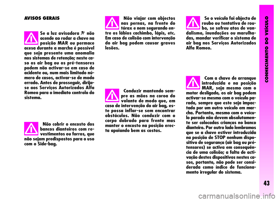 Alfa Romeo GT 2008 Manual de Uso e Manutenção (in Portuguese) CONHECIMENTO DO VEÍCULO
43
AVISOS GERAIS
Se a luz avisadora ¬não
acende ao rodar a chave na
posição MAR ou permace
acesa durante a marcha é possível
que seja presente uma anomalia
nos sistemas Alfa Romeo GT 2008 Manual de Uso e Manutenção (in Portuguese) CONHECIMENTO DO VEÍCULO
43
AVISOS GERAIS
Se a luz avisadora ¬não
acende ao rodar a chave na
posição MAR ou permace
acesa durante a marcha é possível
que seja presente uma anomalia
nos sistemas