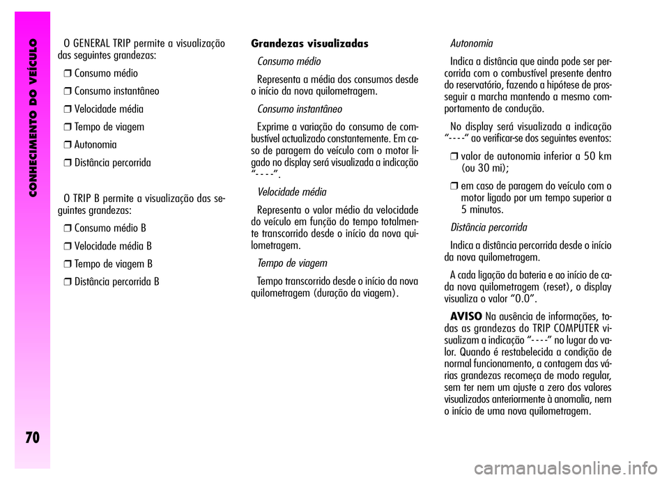 Alfa Romeo GT 2008 Manual de Uso e Manutenção (in Portuguese) CONHECIMENTO DO VEÍCULO
70
Grandezas visualizadas
Consumo médio
Representa a média dos consumos desde
o início da nova quilometragem.
Consumo instantâneo
Exprime a variação do consumo de co Alfa Romeo GT 2008 Manual de Uso e Manutenção (in Portuguese) CONHECIMENTO DO VEÍCULO
70
Grandezas visualizadas
Consumo médio
Representa a média dos consumos desde
o início da nova quilometragem.
Consumo instantâneo
Exprime a variação do consumo de co