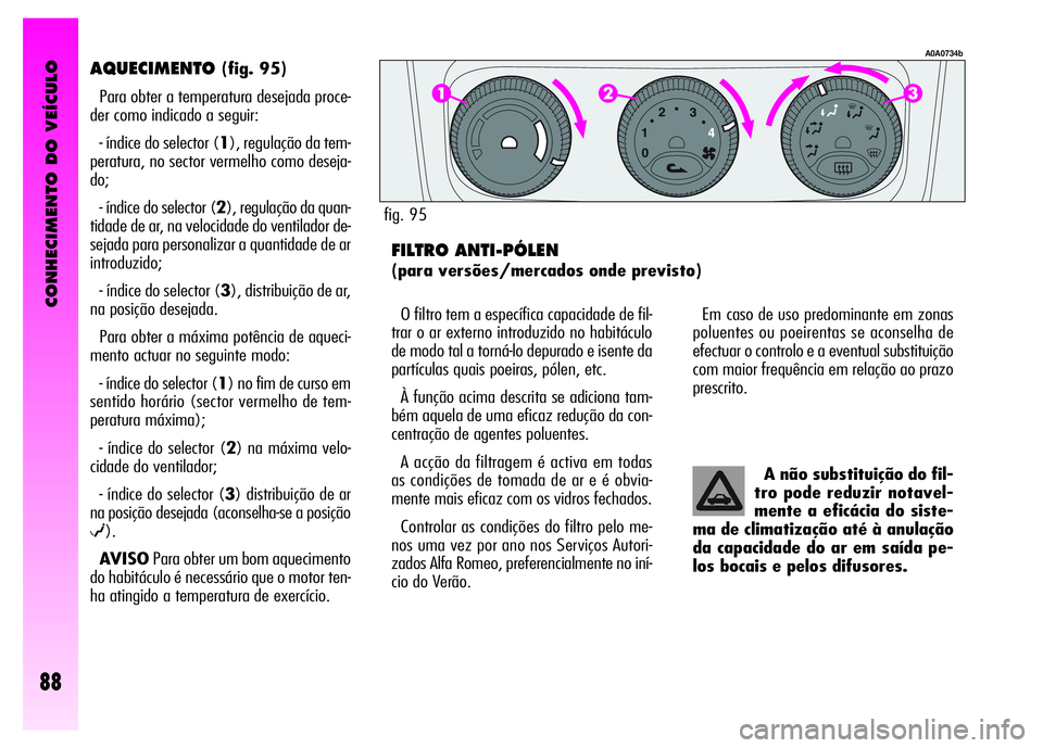 Alfa Romeo GT 2008 Manual de Uso e Manutenção (in Portuguese) CONHECIMENTO DO VEÍCULO
88
AQUECIMENTO(fig. 95)
Para obter a temperatura desejada proce-
der como indicado a seguir:
- índice do selector (1), regulação da tem-
peratura, no sector vermelho como Alfa Romeo GT 2008 Manual de Uso e Manutenção (in Portuguese) CONHECIMENTO DO VEÍCULO
88
AQUECIMENTO(fig. 95)
Para obter a temperatura desejada proce-
der como indicado a seguir:
- índice do selector (1), regulação da tem-
peratura, no sector vermelho como