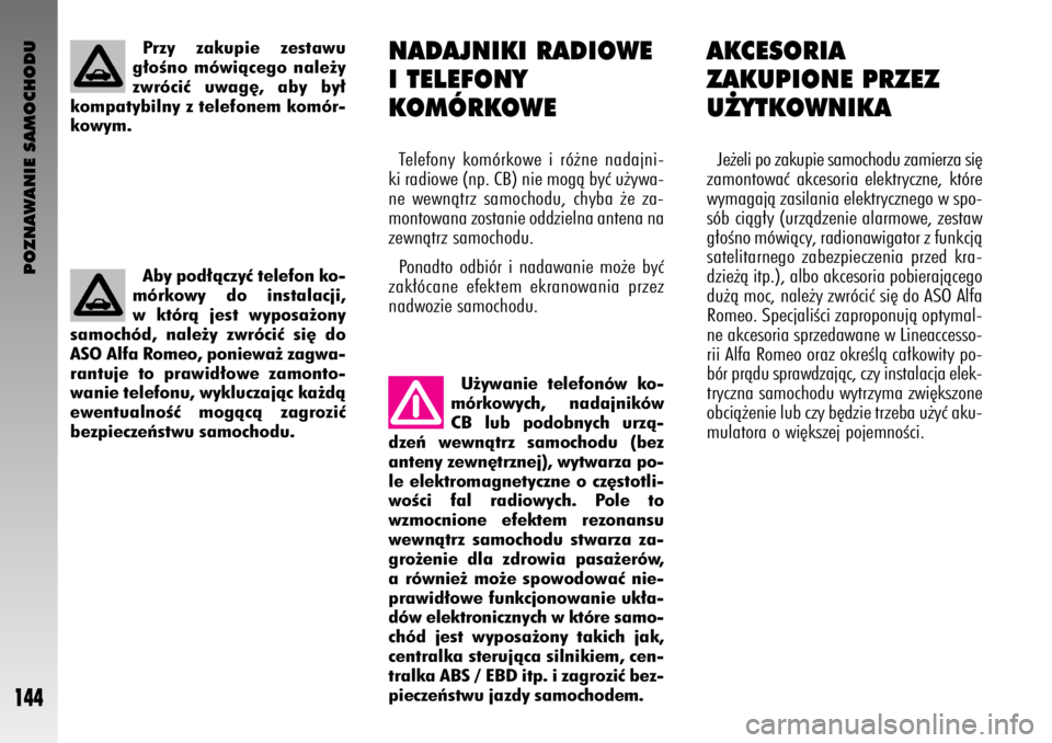 Alfa Romeo GT 2005  Instrukcja obsługi (in Polish) POZNAWANIE SAMOCHODU
144
Aby pod∏àczyç telefon ko-
mórkowy do instalacji,
w którà jest wyposa˝ony
samochód, nale˝y zwróciç si´ do
ASO Alfa Romeo, poniewa˝ zagwa-
rantuje to prawid∏owe 