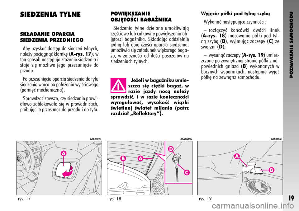 Alfa Romeo GT 2008  Instrukcja obsługi (in Polish) POZNAWANIE SAMOCHODU
19
SIEDZENIA TYLNE
SK¸ADANIE OPARCIA
SIEDZENIA PRZEDNIEGO
Aby uzyskaç dost´p do siedzeƒ tylnych,
nale˝y pociàgnàç klamk´ (A-rys. 17); w
ten sposób nast´puje z∏o˝enie