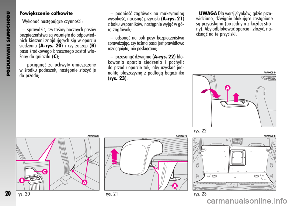 Alfa Romeo GT 2008  Instrukcja obsługi (in Polish) POZNAWANIE SAMOCHODU
20
–podnieÊç zag∏ówek na maksymalnà
wysokoÊç, nacisnàç przyciski (A-rys. 21)
z boku wsporników, nast´pnie wyjàç w gó-
r´ zag∏ówek; 
–odsunàç na bok pasy b