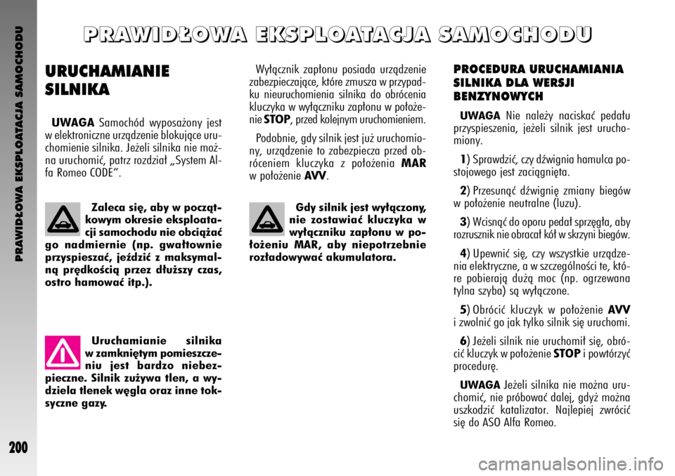 Alfa Romeo GT 2007 Instrukcja obsługi (in Polish) PRAWID¸OWA EKSPLOATACJA SAMOCHODU
200
PROCEDURA URUCHAMIANIA
SILNIKA DLA WERSJI
BENZYNOWYCH
UWAGANie nale˝y naciskaç peda∏u
przyspieszenia, je˝eli silnik jest urucho-
miony.
1) Sprawdziç, czy Alfa Romeo GT 2007 Instrukcja obsługi (in Polish) PRAWID¸OWA EKSPLOATACJA SAMOCHODU
200
PROCEDURA URUCHAMIANIA
SILNIKA DLA WERSJI
BENZYNOWYCH
UWAGANie nale˝y naciskaç peda∏u
przyspieszenia, je˝eli silnik jest urucho-
miony.
1) Sprawdziç, czy