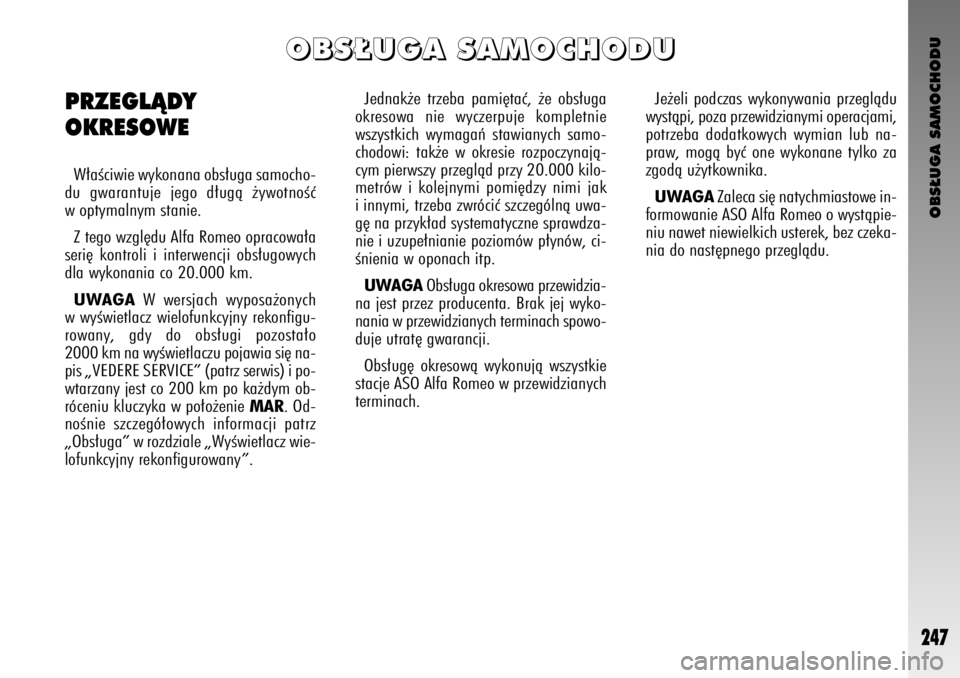 Alfa Romeo GT 2007 Instrukcja obsługi (in Polish) OBS¸UGA SAMOCHODU
247
Jednak˝e trzeba pami´taç, ˝e obs∏uga
okresowa nie wyczerpuje kompletnie
wszystkich wymagaƒ stawianych samo-
chodowi: tak˝e w okresie rozpoczynajà-
cym pierwszy przeglà Alfa Romeo GT 2007 Instrukcja obsługi (in Polish) OBS¸UGA SAMOCHODU
247
Jednak˝e trzeba pami´taç, ˝e obs∏uga
okresowa nie wyczerpuje kompletnie
wszystkich wymagaƒ stawianych samo-
chodowi: tak˝e w okresie rozpoczynajà-
cym pierwszy przeglà